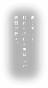彩り美しく目にも心にも美味しい、料理の数々。